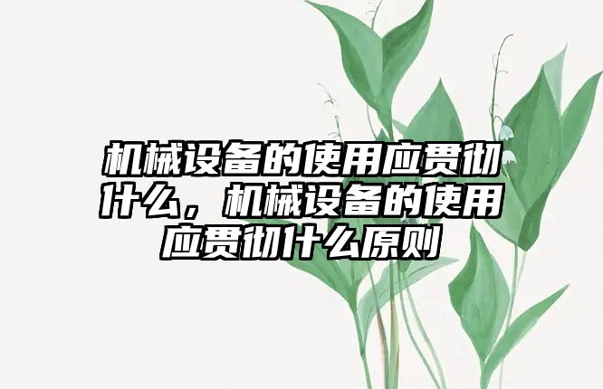 機械設備的使用應貫徹什么，機械設備的使用應貫徹什么原則