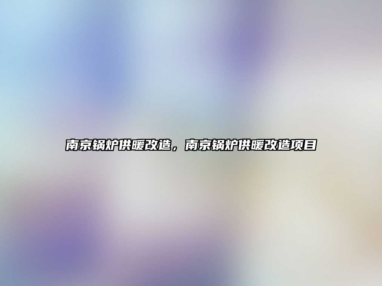 南京鍋爐供暖改造，南京鍋爐供暖改造項目