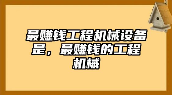 最賺錢工程機械設備是，最賺錢的工程機械