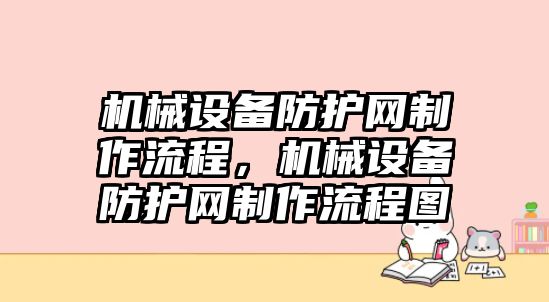 機(jī)械設(shè)備防護(hù)網(wǎng)制作流程，機(jī)械設(shè)備防護(hù)網(wǎng)制作流程圖