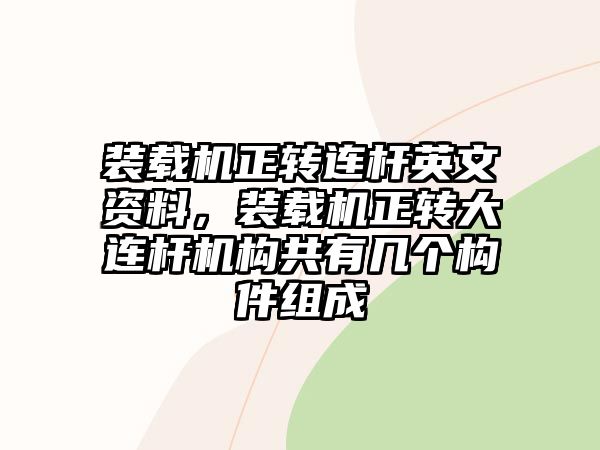 裝載機正轉(zhuǎn)連桿英文資料，裝載機正轉(zhuǎn)大連桿機構(gòu)共有幾個構(gòu)件組成