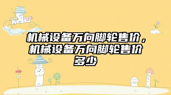 機械設備萬向腳輪售價，機械設備萬向腳輪售價多少