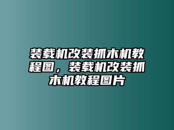 裝載機(jī)改裝抓木機(jī)教程圖，裝載機(jī)改裝抓木機(jī)教程圖片