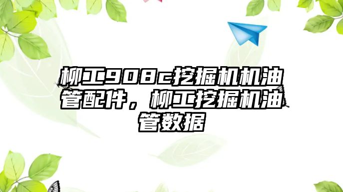 柳工908c挖掘機(jī)機(jī)油管配件，柳工挖掘機(jī)油管數(shù)據(jù)