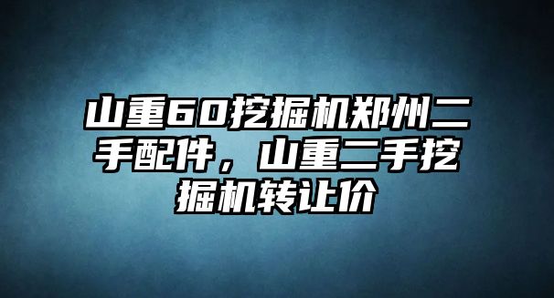 山重60挖掘機鄭州二手配件，山重二手挖掘機轉(zhuǎn)讓價