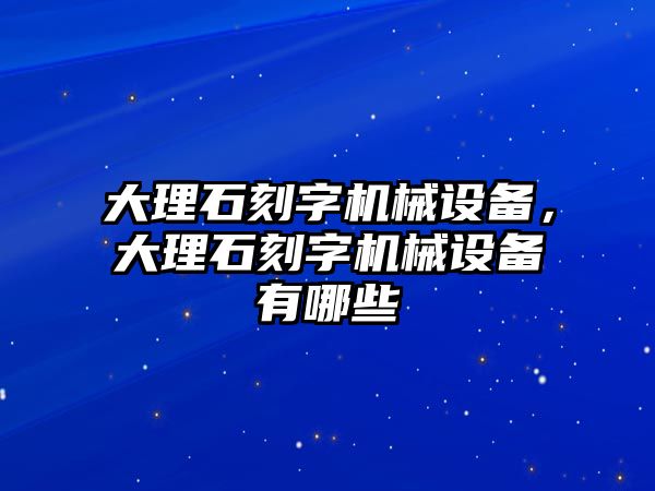 大理石刻字機械設(shè)備，大理石刻字機械設(shè)備有哪些