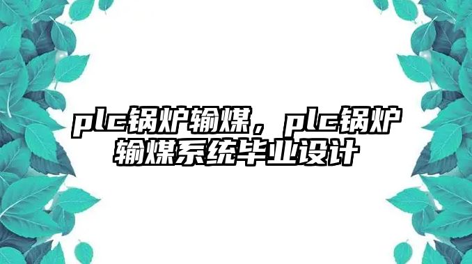 plc鍋爐輸煤，plc鍋爐輸煤系統(tǒng)畢業(yè)設計