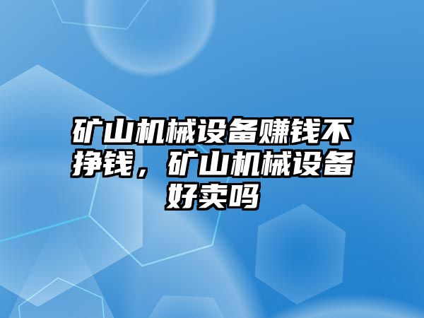 礦山機械設備賺錢不掙錢，礦山機械設備好賣嗎