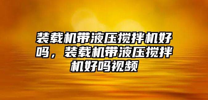 裝載機帶液壓攪拌機好嗎，裝載機帶液壓攪拌機好嗎視頻