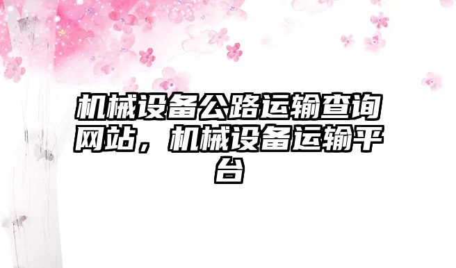 機(jī)械設(shè)備公路運(yùn)輸查詢網(wǎng)站，機(jī)械設(shè)備運(yùn)輸平臺(tái)