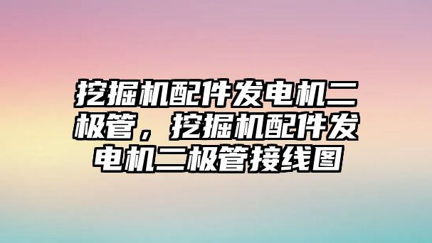 挖掘機(jī)配件發(fā)電機(jī)二極管，挖掘機(jī)配件發(fā)電機(jī)二極管接線圖