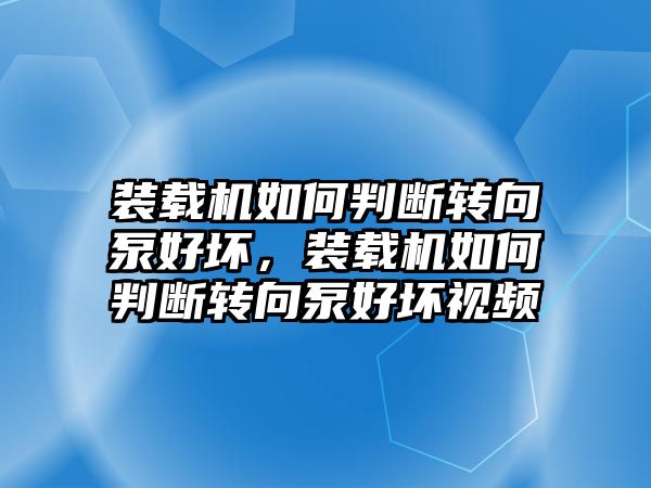 裝載機(jī)如何判斷轉(zhuǎn)向泵好壞，裝載機(jī)如何判斷轉(zhuǎn)向泵好壞視頻