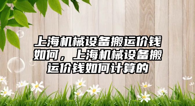 上海機械設(shè)備搬運價錢如何，上海機械設(shè)備搬運價錢如何計算的