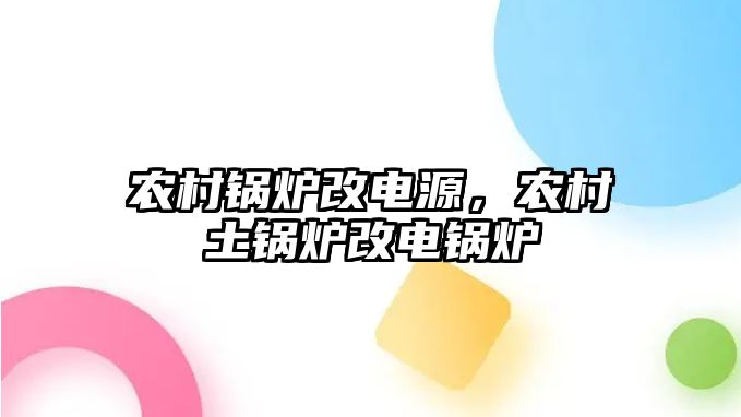 農村鍋爐改電源，農村土鍋爐改電鍋爐