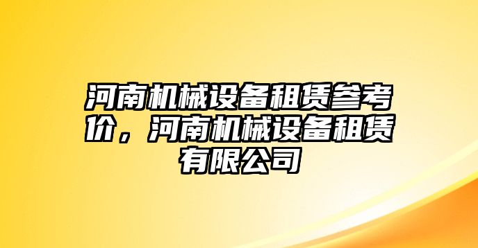 河南機(jī)械設(shè)備租賃參考價(jià)，河南機(jī)械設(shè)備租賃有限公司