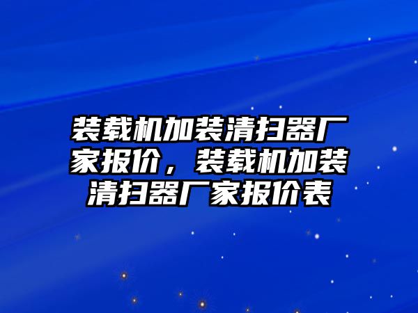 裝載機加裝清掃器廠家報價，裝載機加裝清掃器廠家報價表