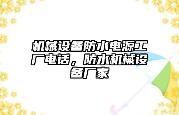 機械設(shè)備防水電源工廠電話，防水機械設(shè)備廠家