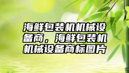 海鮮包裝機機械設(shè)備商，海鮮包裝機機械設(shè)備商標圖片