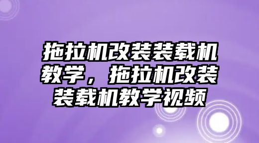 拖拉機改裝裝載機教學，拖拉機改裝裝載機教學視頻