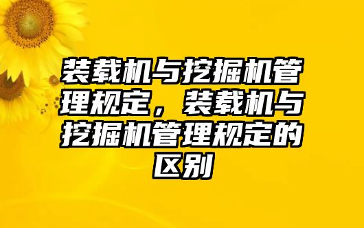 裝載機(jī)與挖掘機(jī)管理規(guī)定，裝載機(jī)與挖掘機(jī)管理規(guī)定的區(qū)別