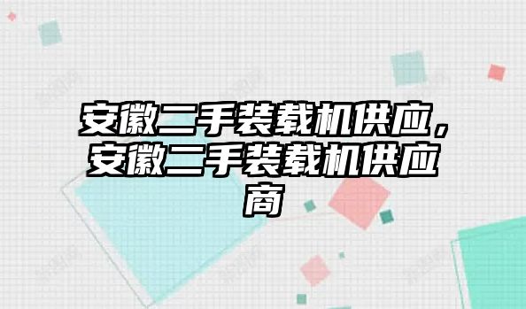 安徽二手裝載機(jī)供應(yīng)，安徽二手裝載機(jī)供應(yīng)商