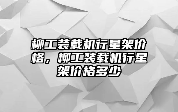 柳工裝載機行星架價格，柳工裝載機行星架價格多少