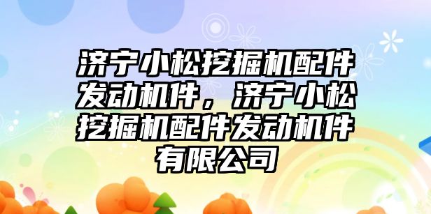 濟寧小松挖掘機配件發(fā)動機件，濟寧小松挖掘機配件發(fā)動機件有限公司