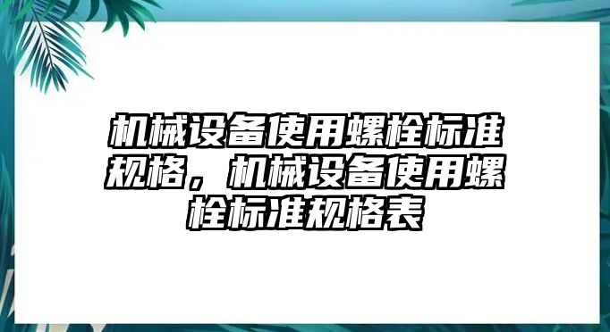 機械設備使用螺栓標準規(guī)格，機械設備使用螺栓標準規(guī)格表