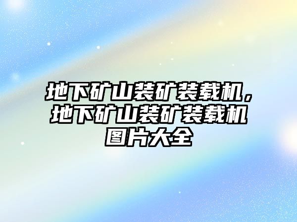 地下礦山裝礦裝載機(jī)，地下礦山裝礦裝載機(jī)圖片大全