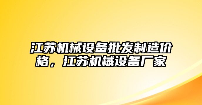 江蘇機(jī)械設(shè)備批發(fā)制造價(jià)格，江蘇機(jī)械設(shè)備廠家