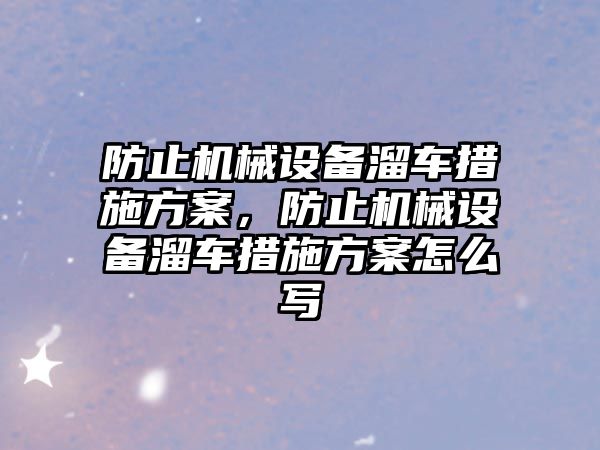 防止機械設備溜車措施方案，防止機械設備溜車措施方案怎么寫