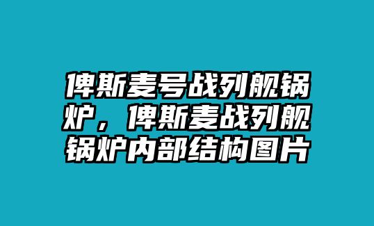 俾斯麥號戰(zhàn)列艦鍋爐，俾斯麥戰(zhàn)列艦鍋爐內(nèi)部結構圖片