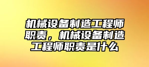 機(jī)械設(shè)備制造工程師職責(zé)，機(jī)械設(shè)備制造工程師職責(zé)是什么