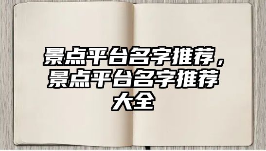 景點平臺名字推薦，景點平臺名字推薦大全