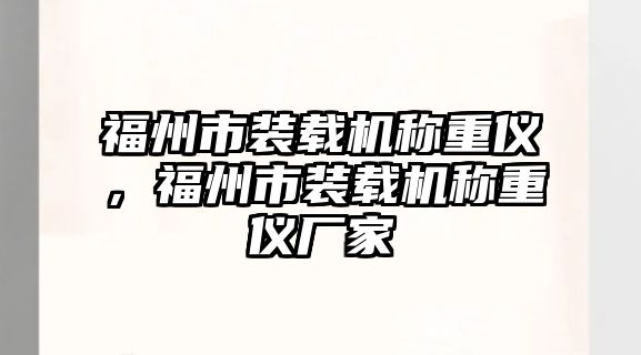 福州市裝載機稱重儀，福州市裝載機稱重儀廠家