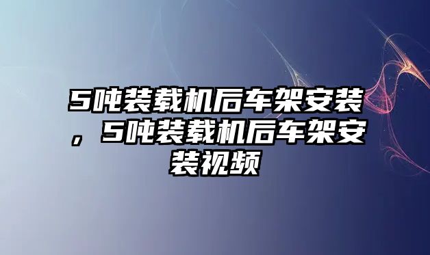 5噸裝載機(jī)后車(chē)架安裝，5噸裝載機(jī)后車(chē)架安裝視頻