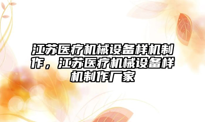 江蘇醫(yī)療機械設(shè)備樣機制作，江蘇醫(yī)療機械設(shè)備樣機制作廠家