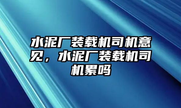 水泥廠裝載機司機意見，水泥廠裝載機司機累嗎