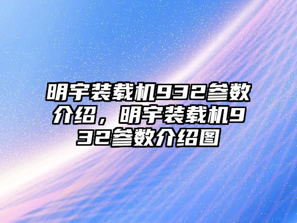 明宇裝載機932參數(shù)介紹，明宇裝載機932參數(shù)介紹圖