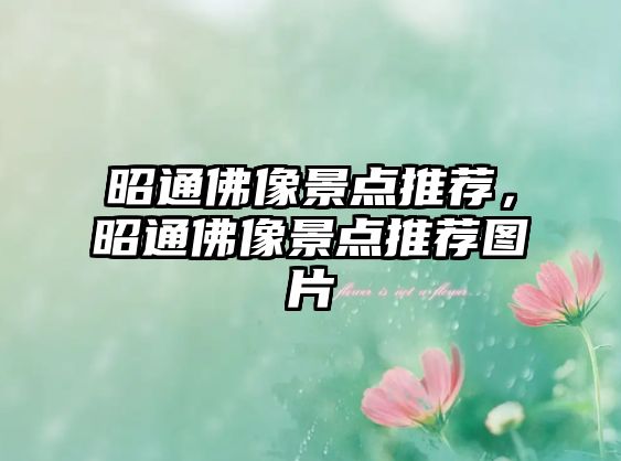 昭通佛像景點(diǎn)推薦，昭通佛像景點(diǎn)推薦圖片