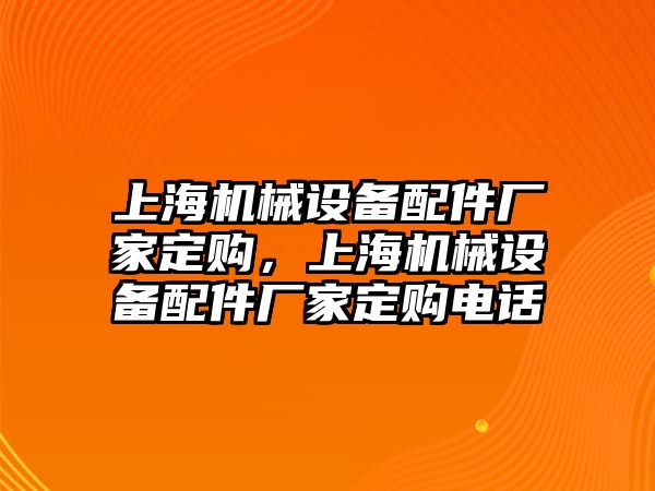 上海機械設備配件廠家定購，上海機械設備配件廠家定購電話