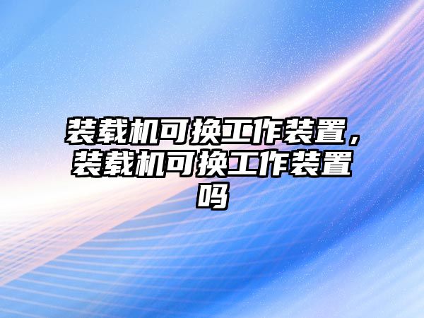 裝載機可換工作裝置，裝載機可換工作裝置嗎