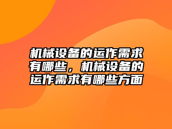 機(jī)械設(shè)備的運(yùn)作需求有哪些，機(jī)械設(shè)備的運(yùn)作需求有哪些方面