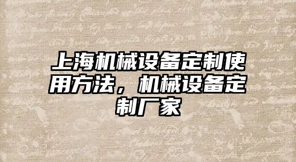 上海機(jī)械設(shè)備定制使用方法，機(jī)械設(shè)備定制廠家